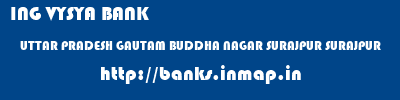 ING VYSYA BANK  UTTAR PRADESH GAUTAM BUDDHA NAGAR SURAJPUR SURAJPUR  banks information 